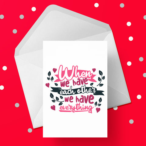 Anniversary Card 09 - When we have each other we have everything