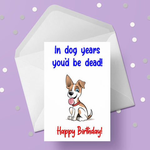 Happy Birthday Card 28 - Funny "in dog years you'd be dead"