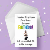 Chris Brown Funny Birthday Card - "I wanted to get you ..." (Copy)
