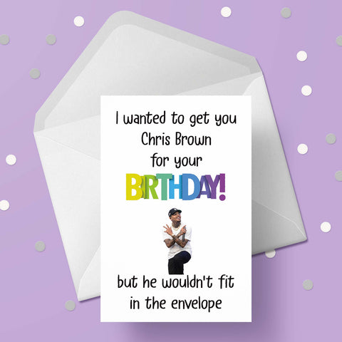 Chris Brown Funny Birthday Card - "I wanted to get you ..." (Copy)