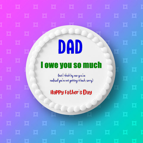 Father's Day Edible Icing Cake Topper 15 - Funny I owe you so much