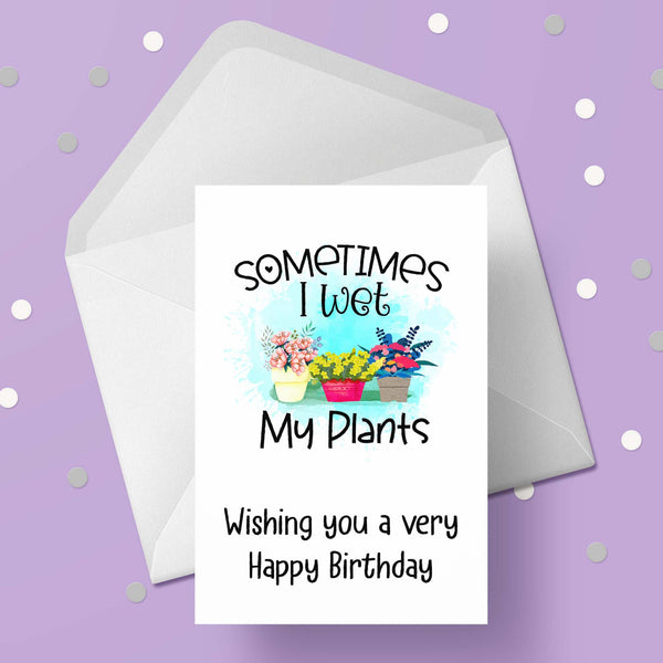 Gardening 08 Birthday Card - Funny "I wet my plants"