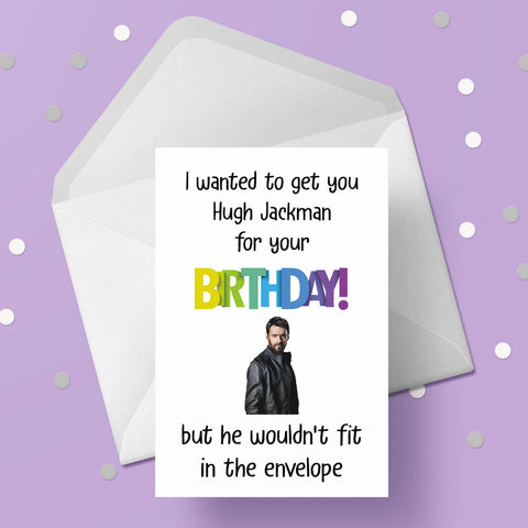 Hugh Jackman Funny Birthday Card - I wanted to get you Hugh but ...