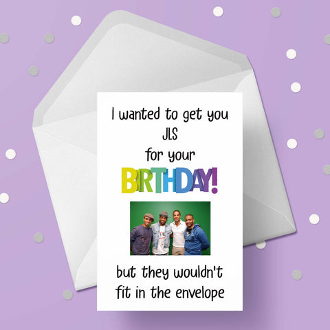 JLS Funny Birthday Card "I wanted to get you...."