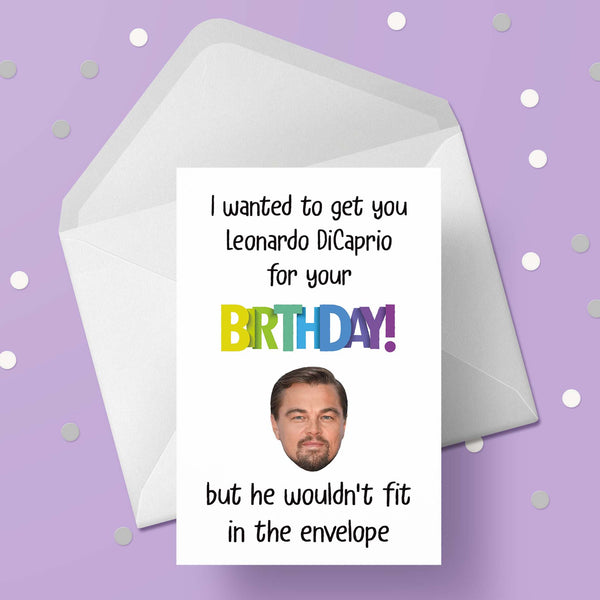 Leonardo DiCaprio Funny Birthday Card - I wanted to get you...