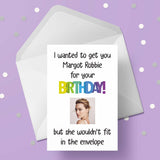 Margot Robbie Funny Birthday Card "I wanted to get you...."