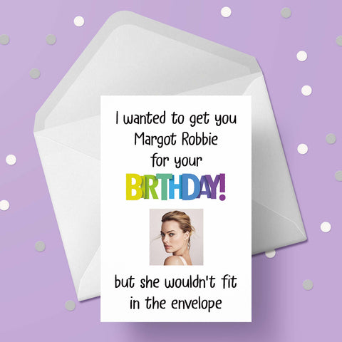 Margot Robbie Funny Birthday Card "I wanted to get you...."
