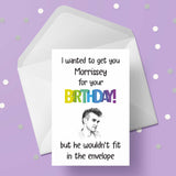 Morrissey Funny Birthday Card - "I wanted to get you Morrissey..."