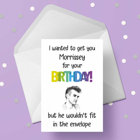 Morrissey Funny Birthday Card - "I wanted to get you Morrissey..."