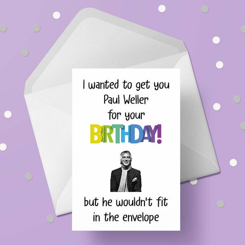 Paul Weller Funny Birthday Card - "I wanted to get you..."