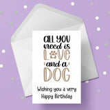 Dog Themed Birthday Card 02 - All you need is love and a dog