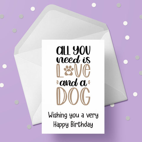 Dog Themed Birthday Card 02 - All you need is love and a dog