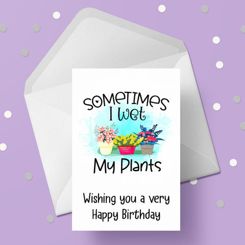 Gardening 06 Birthday Card - Funny "sometimes I wet my plants"