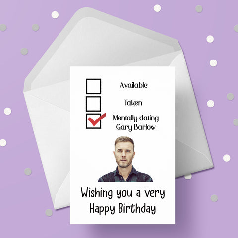 Gary Barlow Birthday Card - Funny mentally dating ....