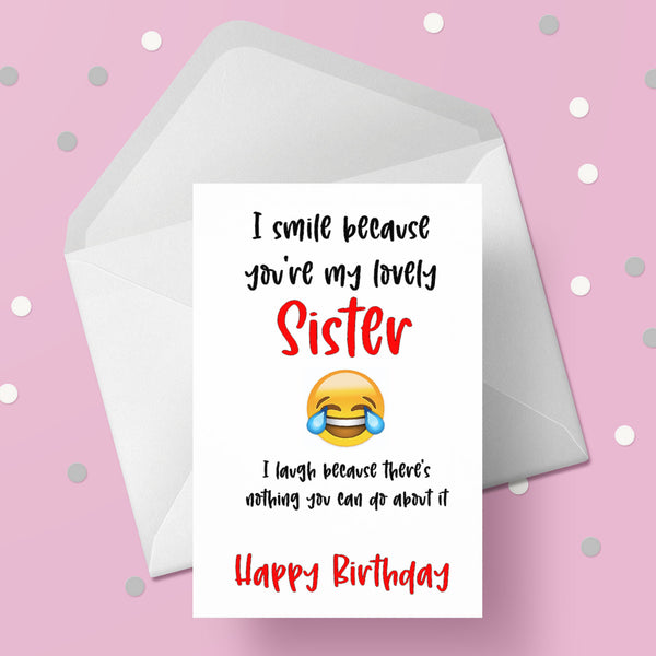 Sister Birthday Card 07 - funny I smile because....