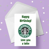 Starbucks Coffee Logo Birthday Card - Love you a latte