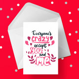 Valentine's Day Card 38 - Everyone's crazy except ......